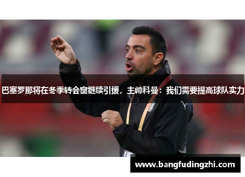 巴塞罗那将在冬季转会窗继续引援，主帅科曼：我们需要提高球队实力