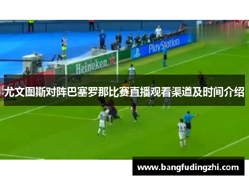 尤文图斯对阵巴塞罗那比赛直播观看渠道及时间介绍